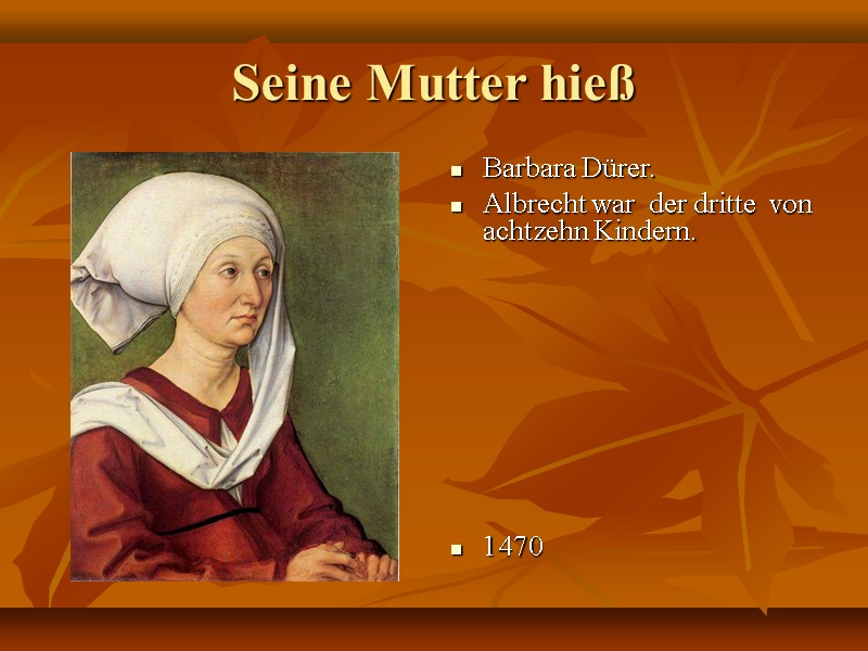 Seine Mutter hieß Barbara Dürer. Albrecht war  der dritte  von  achtzehn
